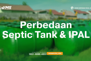 Memahami Perbedaan Septic Tank dan IPAL: Fungsi, Cara Kerja, dan Aplikasinya